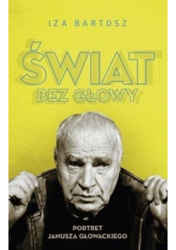 Świat bez głowy portret Janusza Głowackiego