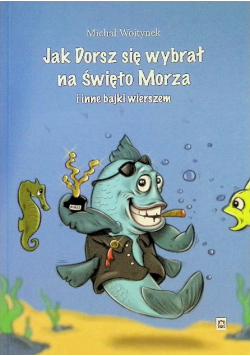 Jak Dorsz się wybrał na Święto Morza i inne bajki wierszem