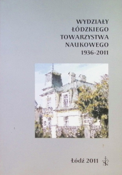 Wydziały łódzkiego towarzystwa naukowego 1936 - 2011