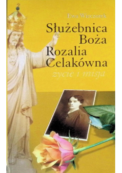 Służebnica Boża Rozalia Celakówna Życie i misja
