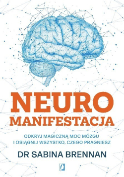 Neuromanifestacja odkryj magiczną moc mózgu i osiągnij wszystko, czego pragniesz