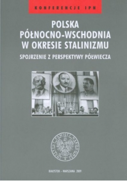 Polska północno-wschodnia w okresie Stalinizmu - spojrzenie z perspektywy półwiecza
