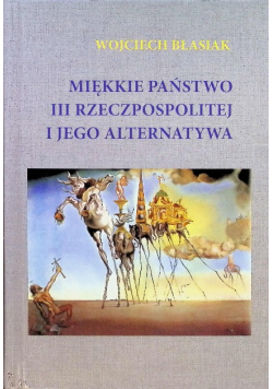Miękkie państwo III Rzeczpospolitej i jego alternatywa