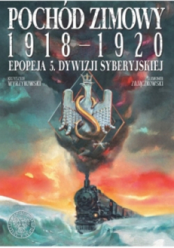 Pochód zimowy 1918 - 1920 Epopeja 5 Dywizji Syberyjskiej