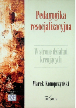 Pedagogika resocjalizacyjna W stronę działań kreujących