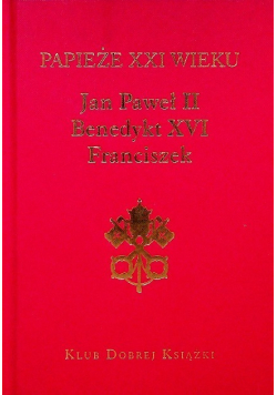Papieże XXI wieku Jan Paweł II Benedykt XVI Franciszek