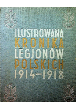 Ilustrowana Kronika Legionów Polskich 1914 1918
