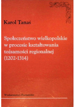 Społeczeństwo wielkopolskie w procesie kształtowania tożsamości regionalnej ( 1202 - 1314 )