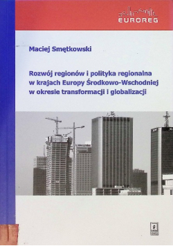 Rozwój regionów i polityka regionalna w krajach Europy Środkowo-Wschodniej w okresie transformacji i globalizacji