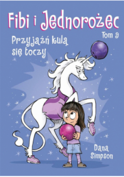 Fibi i jednorożec Tom 9 Przyjaźń kulą się toczy