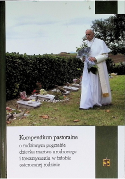 Kompendium pastoralne o rodzinnym pogrzebie dziecka martwo urodzonego i towarzyszeniu w żałobie osieroconej rodzinie