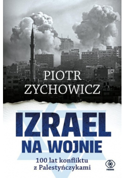 Izrael na wojnie. 100 lat konfliktu z Palestyńczykami