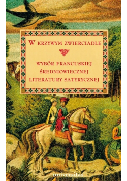 W krzywym zwierciadle. Wybór francuskiej średniowiecznej literatury satyrycznej