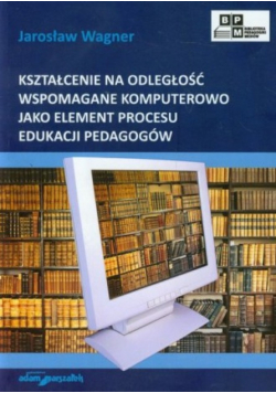 Kształcenie na odległość wspomagane komputerowo jako element procesu edukacji pedagogów
