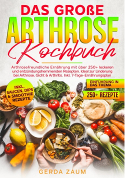 Das grosse Arthrose Kochbuch : Arthrosefreundliche Ernahrung