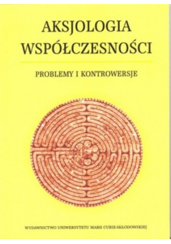 Aksjologia współczesności. Problemy i kontrowersje