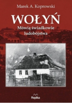 Wołyń Mówią świadkowie ludobójstwa