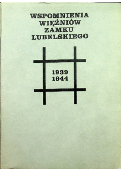 Wspomnienia więźniów Zamku Lubelskiego 1939 - 1944