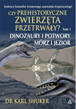 Czy prehistoryczne zwierzęta przetrwały Tom 1 Dinozaury i potwory mórz i jezior