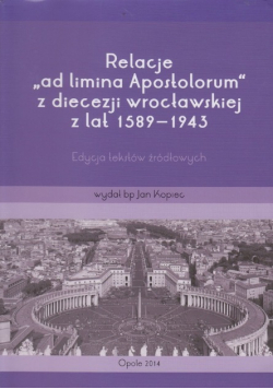 Relacje ad limina Apostolorum z diecezji wrocławskiej z lat 1589-1943