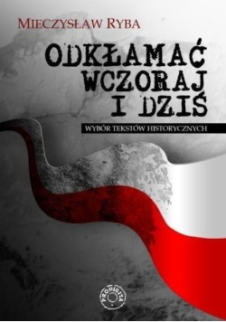 Odkłamać wczoraj i dziś Wybór tekstów