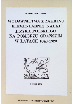 Wydawnictwa z zakresu elementarnej nauki języka polskiego na Pomorzu Gdańskim w latach 1840 - 1920