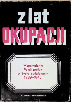 Z lat okupacji Wspomnienia Wielkopolan o życiu codziennym 1939  - 1945