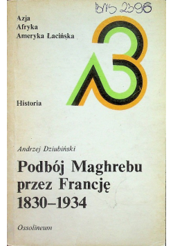 Podbój Maghrebu przez Francję 1830 - 1934