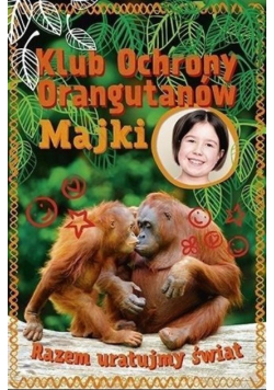 Klub Ochrony Orangutanów Majki Razem uratujmy świat