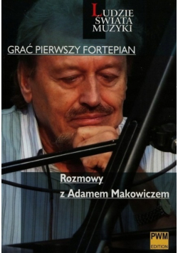 Grać pierwszy fortepian Rozmowy z Adamem Makowiczem
