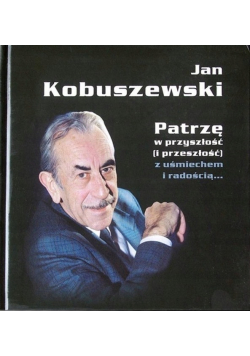 Patrzę w przyszłość i przeszłość z uśmiechem i radością