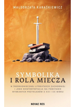 Symbolika i rola miecza w średniowiecznej literaturze zachodniej i jego interpretacja na podstawie wybranych przykładów z XIX i XX wieku