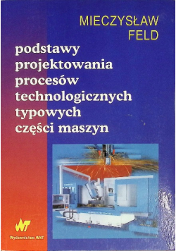 Podstawy projektowania procesów technologicznych typowych części maszyn
