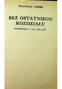 Bez ostatniego rozdziału Wspomnienia z lat 1939  1946  1949