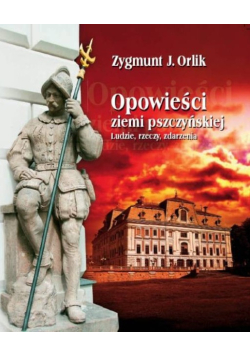 Opowieści ziemi pszczyńskiej ludzie rzeczy zdarzenia