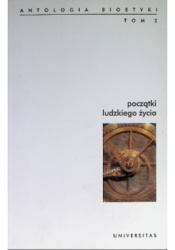 Początki ludzkiego życia Antologia bioetyki Tom 2