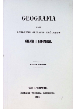 Geografia albo dokładne opisanie królestw Galicyi i Lodomeryi