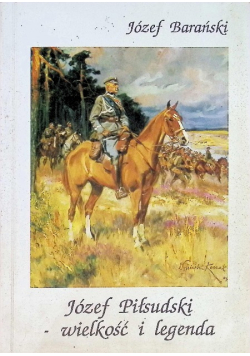 Józef Piłsudski wielkość i legenda