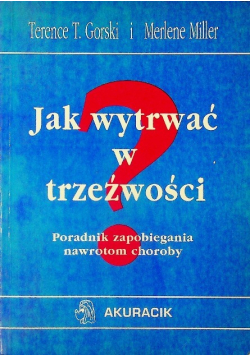 Jak wytrwać w trzeźwości poradnik zapobiegania nawrotom choroby