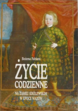 Życie codzienne na Zamku Królewskim w epoce Wazów
