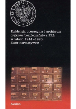 Ewidencja operacyjna i archiwum organów bezpieczeństwa PRL w latach 1944 - 1990