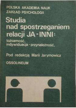 Studia nad spostrzeganiem relacji ja - inni: tożsamość indywiduacja - przynależność