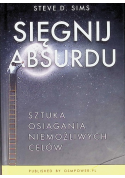 Sięgnij absurdu. Sztuka osiągania niemożliwych celów