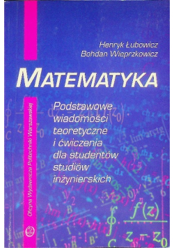 Matematyka Podstawowe wiadomości teoretyczne i ćwiczenia dla studentów studiów inżynierskich
