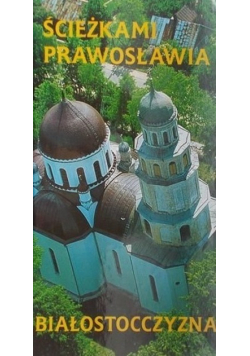 Ścieżkami prawosławia. Białostoczyzna