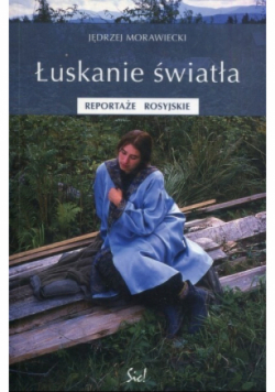 Łuskanie światła Reportaże rosyjskie
