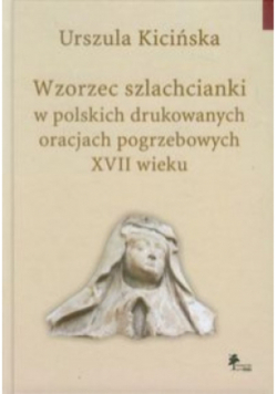 Wzorzec szlachcianki w polskich drukowanych oracjach pogrzebowych XVII wieku
