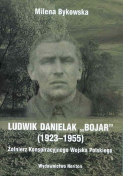Ludwik Danielak "Bojar"(1923-1955) Żołnierz Konspiracyjnego Wojska Polskigo