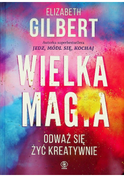 Wielka magia Odważ się żyć kreatywnie