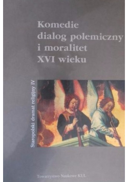 Komedie, dialog polemiczny i moralitet XVI wieku